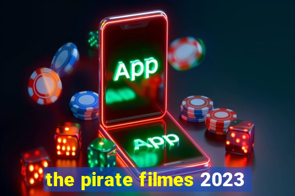 the pirate filmes 2023